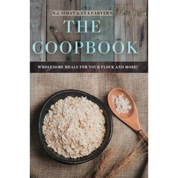 N. J. Simat Other - The Coopbook: Wholesome Meals for your Flock, and More! -- N. J. Simat